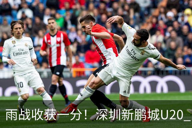 雨战收获一分！深圳新鹏城U20 1比1战平天津津门虎U20